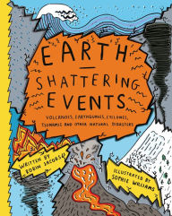 Title: Earth-Shattering Events: Volcanoes, earthquakes, cyclones, tsunamis and other natural disasters, Author: Robin Jacobs