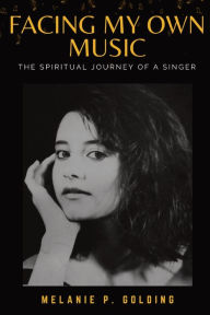 Title: Facing My Own Music: The Spiritual Journey of a Singer, Author: Melanie Padron Golding