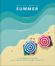 Title: The Little Book of Summer: A celebration of lazy days and balmy nights, Author: Welbeck Publishing Group Limited