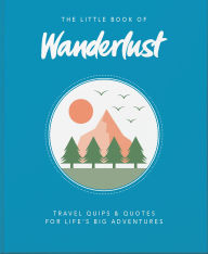 Title: The Little Book of Wanderlust: Travel quips & quotes for life's big adventures, Author: Wanderlust