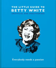 Title: The Little Guide to Betty White: Everybody needs a passion, Author: Orange Hippo!