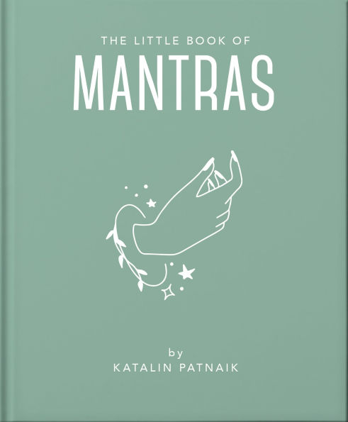 The Little Book of Mantras: Invocations for self-esteem, health and happiness