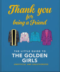 Download books to iphone amazon Thank You For Being a Friend: The Little Guide to the Golden Girls by Welbeck Publishing Group Limited, Welbeck Publishing Group Limited MOBI DJVU (English literature)