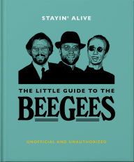 Title: Stayin' Alive: The Little Guide to The Bee Gees, Author: Orange Hippo!