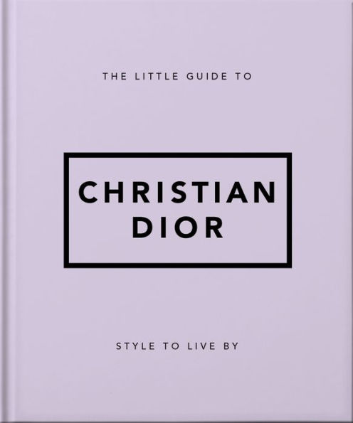 The Little Guide to Christian Dior: Style to Live By