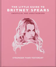 Free ebook download for pc The Little Guide to Britney Spears: Stronger than Yesterday 9781800694231
