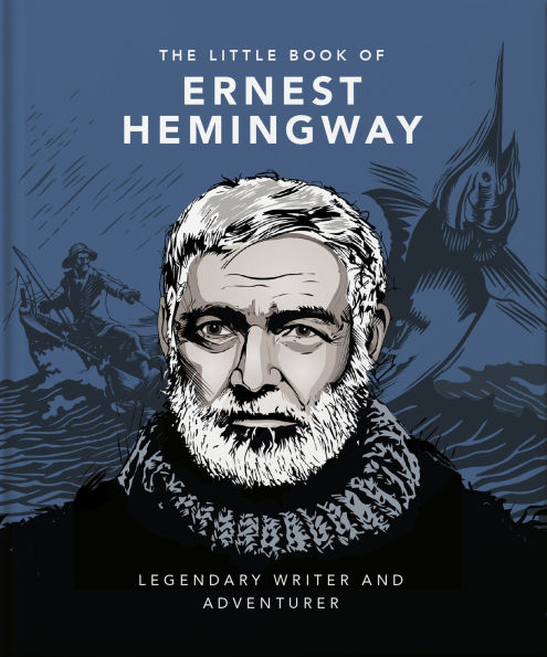 The Little Book of Ernest Hemingway: Legendary Writer and Adventurer