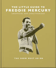 Title: The Little Guide to Freddie Mercury: The show must go on, Author: Orange Hippo!
