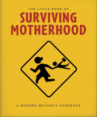 Title: The Little Book of Surviving Motherhood: For Tired Parents Everywhere, Author: Orange Hippo!