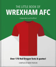 Title: The Little Book of Wrexham AFC: Over 170 Red Dragon facts & quotes!, Author: Mark Pearson