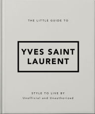 Title: The Little Guide to Yves Saint Laurent: Style to Live By, Author: Hippo!