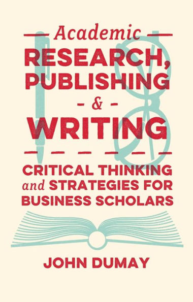 Academic Research, Publishing and Writing: Critical Thinking and Strategies for Business Scholars