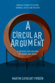 Title: A Circular Argument: A Creative Exploration of Power and Space, Author: Martin Cathcart Frödén