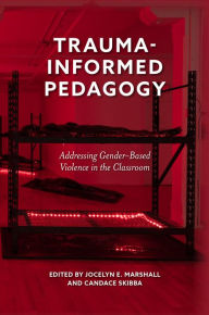 Title: Trauma-Informed Pedagogy: Addressing Gender-Based Violence in the Classroom, Author: Jocelyn E. Marshall