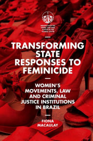 Title: Transforming State Responses to Feminicide: Women's Movements, Law and Criminal Justice Institutions in Brazil, Author: Fiona Macaulay