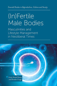 Title: (In)Fertile Male Bodies: Masculinities and Lifestyle Management in Neoliberal Times, Author: Esmée Sinéad Hanna