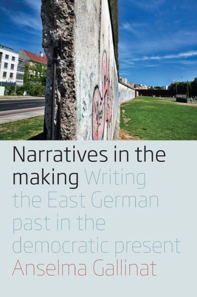 Narratives the Making: Writing East German Past Democratic Present