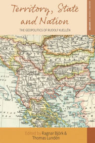 Title: Territory, State and Nation: The Geopolitics of Rudolf Kjellén, Author: Ragnar Björk