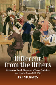 Title: Different from the Others: German and Dutch Discourses of Queer Femininity and Female Desire, 1918-1940, Author: Cyd Sturgess
