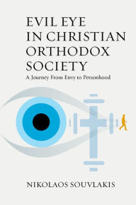 Title: Evil Eye in Christian Orthodox Society: A Journey from Envy to Personhood, Author: Nikolaos Souvlakis
