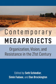 Title: Contemporary Megaprojects: Organization, Vision, and Resistance in the 21st Century, Author: Seth Schindler