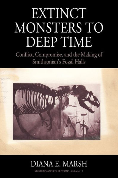 Extinct Monsters to Deep Time: Conflict, Compromise, and the Making of Smithsonian's Fossil Halls