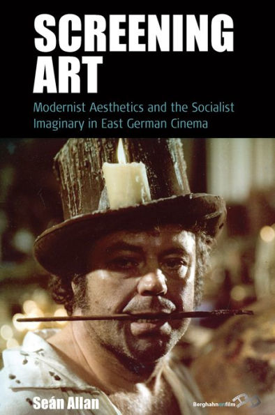 Screening Art: Modernist Aesthetics and the Socialist Imaginary East German Cinema