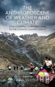 Title: The Anthroposcene of Weather and Climate: Ethnographic Contributions to the Climate Change Debate, Author: Paul Sillitoe