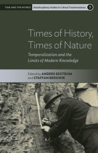 Title: Times of History, Times of Nature: Temporalization and the Limits of Modern Knowledge, Author: Anders Ekström