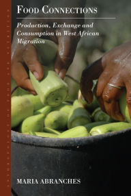 Title: Food Connections: Production, Exchange and Consumption in West African Migration, Author: Maria Abranches