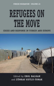 Title: Refugees on the Move: Crisis and Response in Turkey and Europe, Author: Erol Balkan