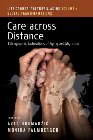 Title: Care across Distance: Ethnographic Explorations of Aging and Migration, Author: Azra Hromadzic