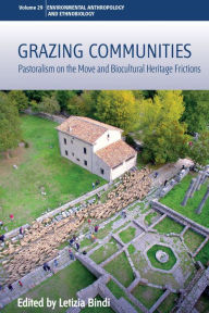 Title: Grazing Communities: Pastoralism on the Move and Biocultural Heritage Frictions, Author: Letizia Bindi