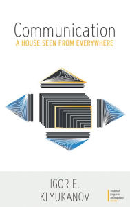 Title: Communication: A House Seen from Everywhere, Author: Igor E. Klyukanov