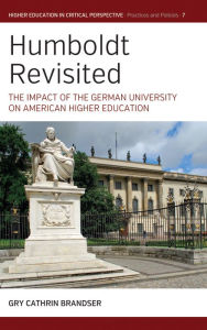 Title: Humboldt Revisited: The Impact of the German University on American Higher Education, Author: Gry Cathrin Brandser