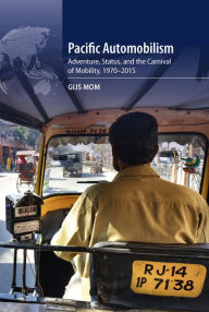 Title: Pacific Automobilism: Adventure, Status and the Carnival of Mobility, 1970-2015, Author: Gijs Mom