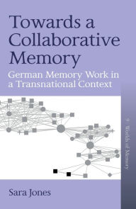 Title: Towards a Collaborative Memory: German Memory Work in a Transnational Context, Author: Sara Jones