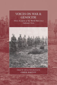 Title: Voices on War and Genocide: Three Accounts of the World Wars in a Galician Town, Author: Omer Bartov