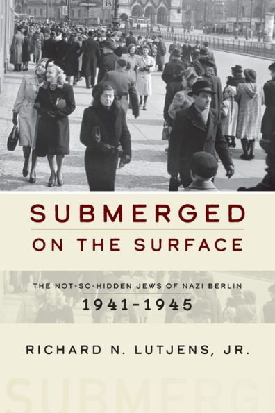 Submerged on the Surface: The Not-So-Hidden Jews of Nazi Berlin, 1941-1945