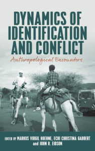 Title: Dynamics of Identification and Conflict: Anthropological Encounters, Author: Markus Virgil Hoehne