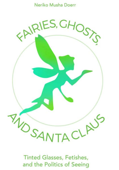 Fairies, Ghosts, and Santa Claus: Tinted Glasses, Fetishes, the Politics of Seeing