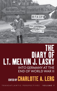 Title: The Diary of Lt. Melvin J. Lasky: Into Germany at the End of World War II, Author: Charlotte A. Lerg
