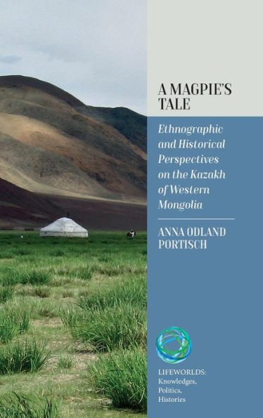 A Magpie's Tale: Ethnographic and Historical Perspectives on the Kazakh of Western Mongolia