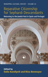 Title: Reparative Citizenship for Sephardi Descendants: Returning to the Jewish Past in Spain and Portugal, Author: Dalia Kandiyoti