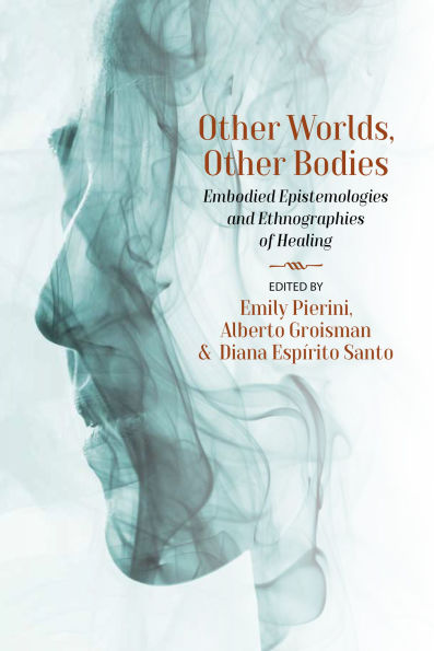 Other Worlds, Bodies: Embodied Epistemologies and Ethnographies of Healing