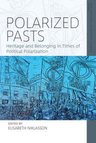 Title: Polarized Pasts: Heritage and Belonging in Times of Political Polarization, Author: Elisabeth Niklasson