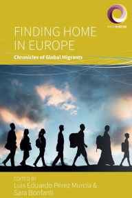 Title: Finding Home in Europe: Chronicles of Global Migrants, Author: Luis Eduardo Pérez Murcia