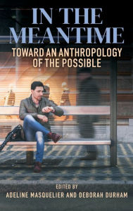 Title: In the Meantime: Toward an Anthropology of the Possible, Author: Adeline Masquelier