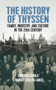 Title: The History of Thyssen: Family, Industry and Culture in the 20th Century, Author: G nther Schulz