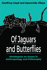 Title: Of Jaguars and Butterflies: Metalogues on Issues in Anthropology and Philosophy, Author: Geoffrey Lloyd